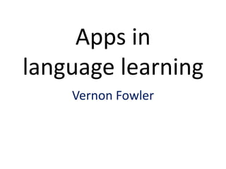 Apps in
language learning
Vernon Fowler

 
