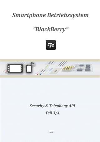 Smartphone Betriebssystem

    “BlackBerry”




     Security & Telephony API
             Teil 3/4



              2013
 