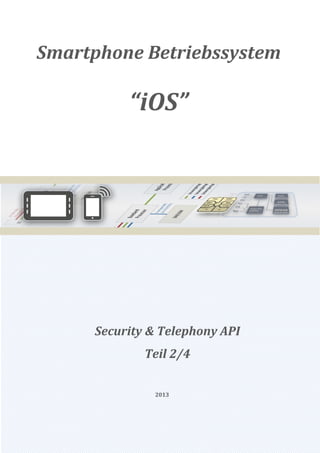 Smartphone Betriebssystem

          “iOS”




     Security & Telephony API
             Teil 2/4


              2013
 