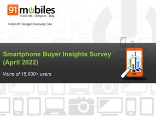 Smartphone Buyer Insights Survey
(April 2022)
Voice of 15,000+ users
India’s #1 Gadget Discovery Site
 