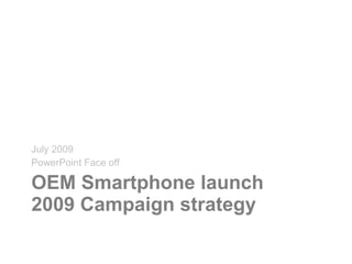 OEM Smartphone launch 2009 Campaign strategy ,[object Object],[object Object]