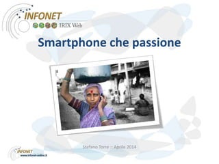Smartphone che passione
Stefano Torre :: Aprile 2014
 