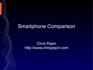 Smartphone Comparison Chris Pepin http://www.chrispepin.com 