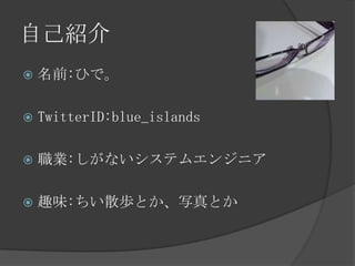 自己紹介
   名前:ひで。

   TwitterID:blue_islands

   職業:しがないシステムエンジニア

   趣味:ちい散歩とか、写真とか
 