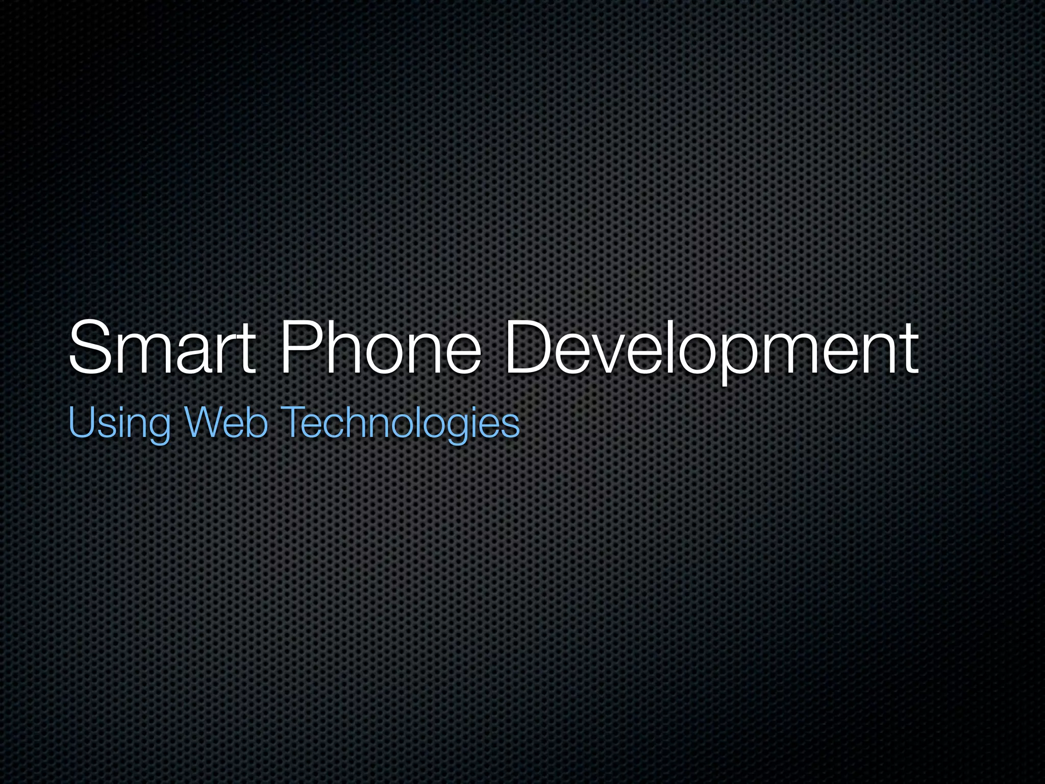 Smart Phone Development
Using Web Technologies
 