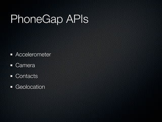 PhoneGap APIs

Accelerometer
Camera
Contacts
Geolocation
 