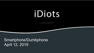 Smartphone/Dumbphone
April 12, 2019
 