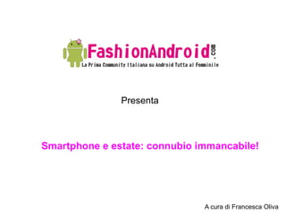 Presenta
Smartphone e estate: connubio immancabile!
A cura di Francesca Oliva
 