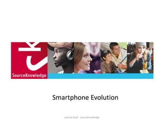 Smartphone Evolution

   patrick hopf - sourceknowledge
 