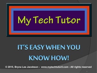 © 2015, Bryna Lee Jacobson - www.mytechtutoril.com - All rights reserved
2
 
