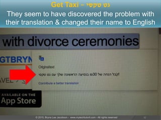 Get Taxi - ‫טקסי‬ ‫גט‬
They seem to have discovered the problem with
their translation & changed their name to English
32© 2015, Bryna Lee Jacobson - www.mytechtutoril.com - All rights reserved
 