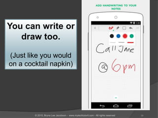 You can write or
draw too.
(Just like you would
on a cocktail napkin)
38© 2015, Bryna Lee Jacobson - www.mytechtutoril.com - All rights reserved
 