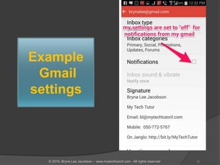 Example
Gmail
settings
12© 2015, Bryna Lee Jacobson - www.mytechtutoril.com - All rights reserved
 