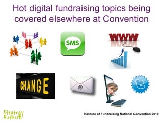 Hot digital fundraising topics being covered elsewhere at Convention @ 