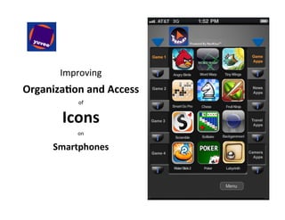 Improving	
  
                	
  



Organiza(on	
  and	
  Access	
  
                	
  

               of	
  


          Icons	
  
                	
  

               on	
  
                	
  


        Smartphones	
  



                                   1	
  
 