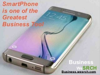 SmartPhone
is one of the
Greatest
Business Tool
Business
WeSRCH
Business.wesrch.com
 