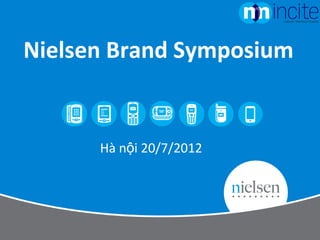 Nielsen Brand Symposium


      Hà nội 20/7/2012
 