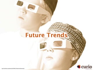 Future Trends




http://www.ﬂickr.com/photos/cdm/54246114/sizes/o/in/photostream/
                                                                                   CONSULTING
 