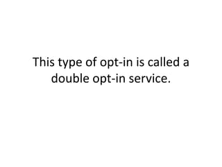 This type of opt-in is called a double opt-in service. 