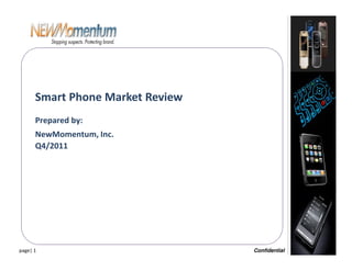 Smart Phone Market Review
      Prepared by:
      NewMomentum, Inc.
      Q4/2011




page| 1                           Confidential
 