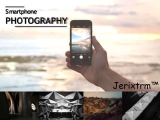 _
_
_
_
_
_
_
_
_
Smartphone
PHOTOGRAPHY
Jerixtrm™
 