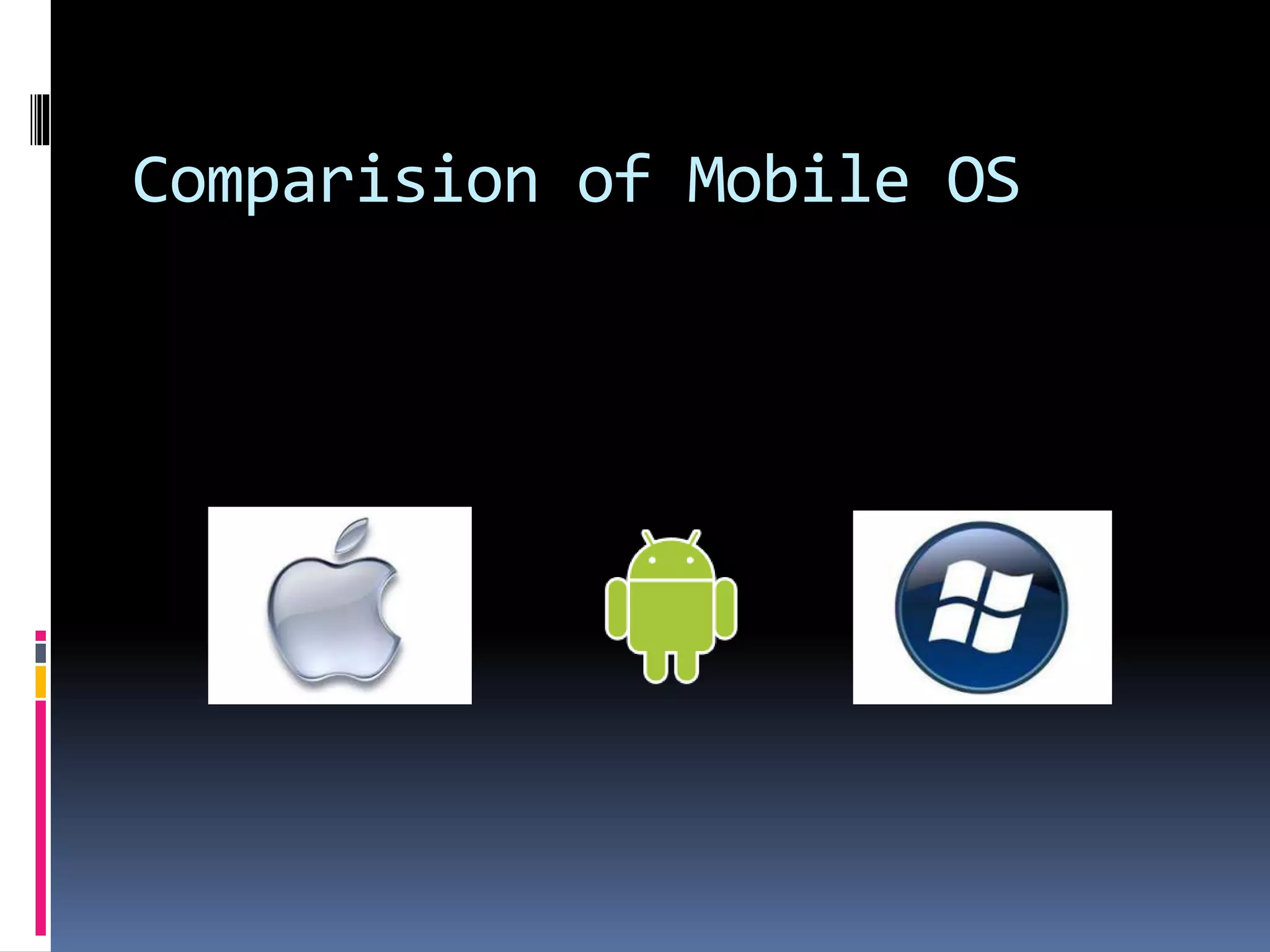 Comparision of Mobile OS
 