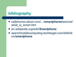 bibliography cellphones.about.com/.../ smartphone basics/a/what_is_smart.htm en.wikipedia.org/wiki/ Smartphone   searchmobilecomputing.techtarget.com/definition/ smartphone 