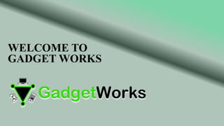 WELCOME TO
GADGET WORKS
 