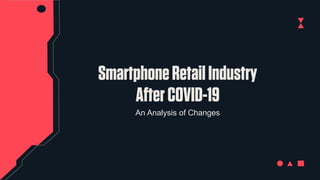 SmartphoneRetailIndustry
AfterCOVID-19
An Analysis of Changes
 