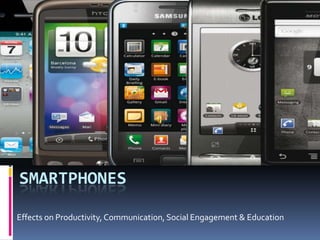 SMARTPHONES Effects on Productivity, Communication, Social Engagement & Education 