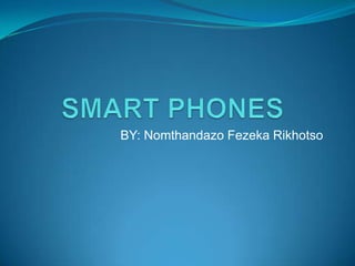 SMART PHONES BY: Nomthandazo Fezeka Rikhotso 