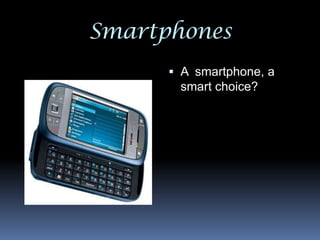 Smartphones A  smartphone, a smart choice? 