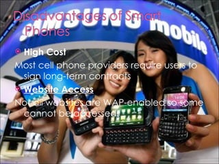 High Cost Most cell phone providers require users to sign long-term contracts Website Access Not all websites are WAP-enabled so some cannot be accessed. 