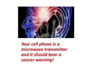 Your cell phone is a
microwave transmitter
and it should bear a
cancer warning!
 