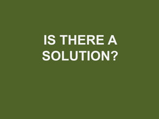 IS THERE A
SOLUTION?
 