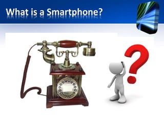 What is a Smartphone? 
 