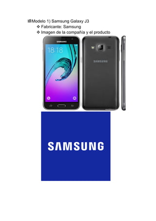 Modelo 1) Samsung Galaxy J3
 Fabricante: Samsung
 Imagen de la compañía y el producto
 