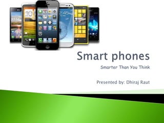 Smarter Than You Think
Presented by: Dhiraj Raut
 