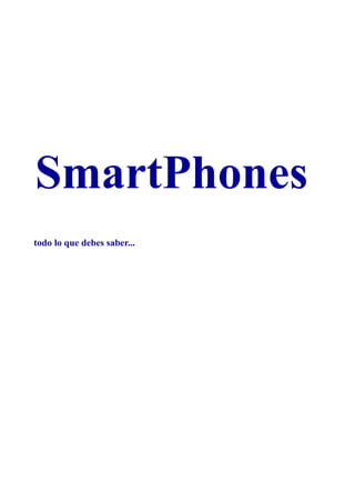 SmartPhones
todo lo que debes saber...
 