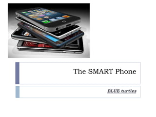The SMART Phone
BLUE turtles

 