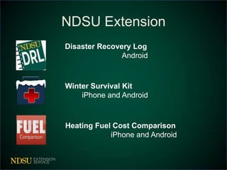 NDSU Extension
Disaster Recovery Log
               Android



Winter Survival Kit
    iPhone and Android



Heating Fuel Cost Comparison
            iPhone and Android
 