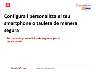 Cibernàrium
www.bcn.cat/cibernarium
11
Smartphones i tauletes:
Com usar-los
1
Selva Orejón, Directora ejecutiva en onbranding
Data
Configura i personalitza el teu
smartphone o tauleta de manera
segura
Tècniques imprescindibles de seguretat per al
teu dispositiu
 