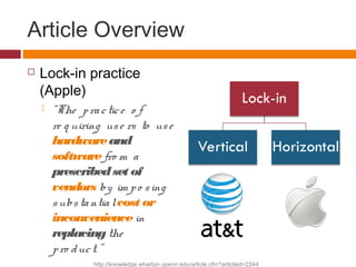 Article Overview
 Lock-in practice
(Apple)
 “The practice o f
re q uiring use rs to use
hardwareand
softwarefro m a
pres...