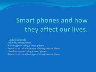 Smart phones and how they affect our lives. Table of contents. ,[object Object]