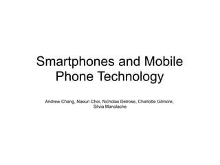 Smartphones and Mobile
Phone Technology
Andrew Chang, Naeun Choi, Nicholas Delrose, Charlotte Gilmore,
Silvia Manolache
 