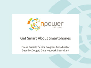 Get Smart About SmartphonesElaina Buzzell, Senior Program CoordinatorDave McDougal, Data Network Consultant 
