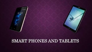 SMART PHONES AND TABLETS
 