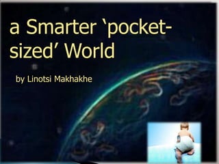 a Smarter ‘pocket-sized’ World by LinotsiMakhakhe 