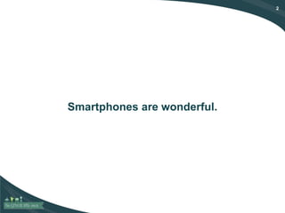2
Smartphones are wonderful.
 