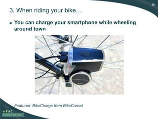 28
3. When riding your bike…
■ You can charge your smartphone while wheeling
around town
Featured: BikeCharge from BikeConsol
 